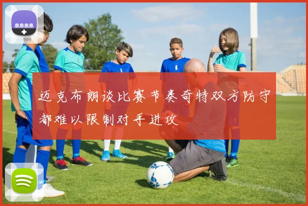 迈克布朗谈比赛节奏奇特双方防守都难以限制对手进攻