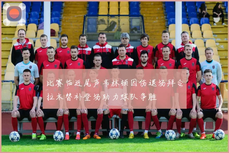 比赛临近尾声韦林顿因伤退场拜合拉木替补登场助力球队争胜